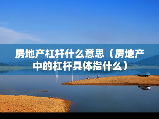 房地产杠杆什么意思（房地产中的杠杆具体指什么）