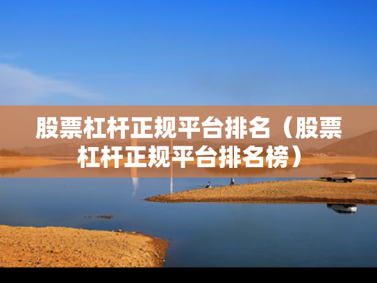 股票杠杆正规平台排名（股票杠杆正规平台排名榜）