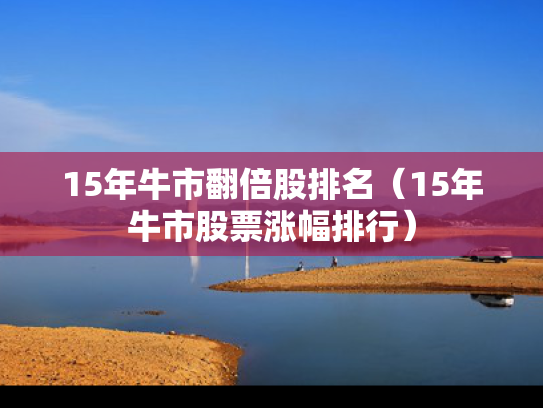 15年牛市翻倍股排名（15年牛市股票涨幅排行）