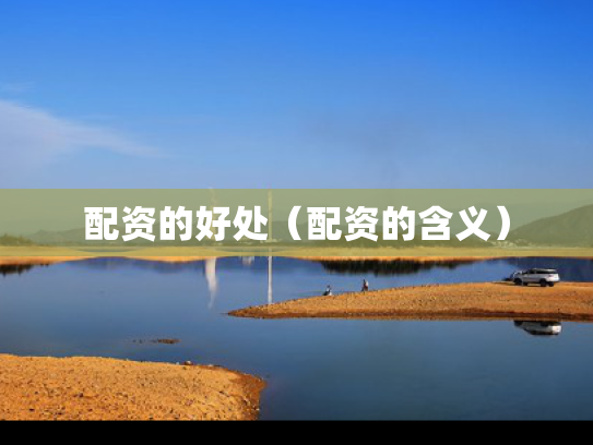 配资的好处（配资的含义）