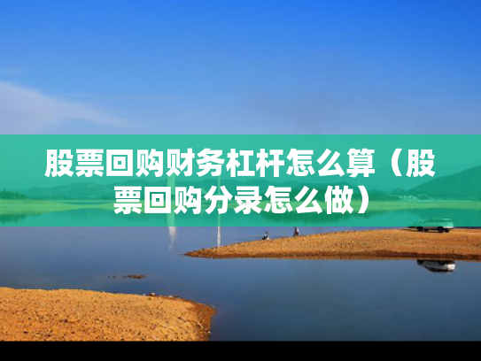 股票回购财务杠杆怎么算（股票回购分录怎么做）