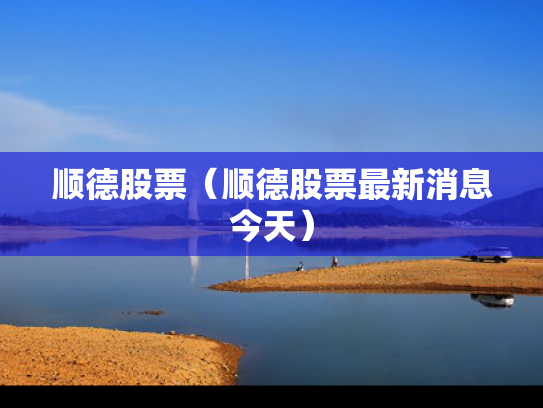 顺德股票（顺德股票最新消息今天）