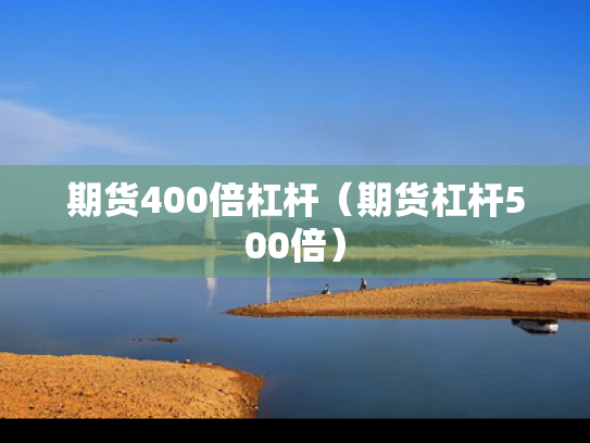 期货400倍杠杆（期货杠杆500倍）