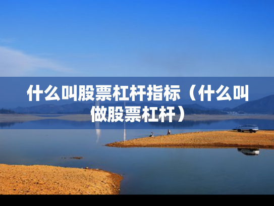 什么叫股票杠杆指标（什么叫做股票杠杆）