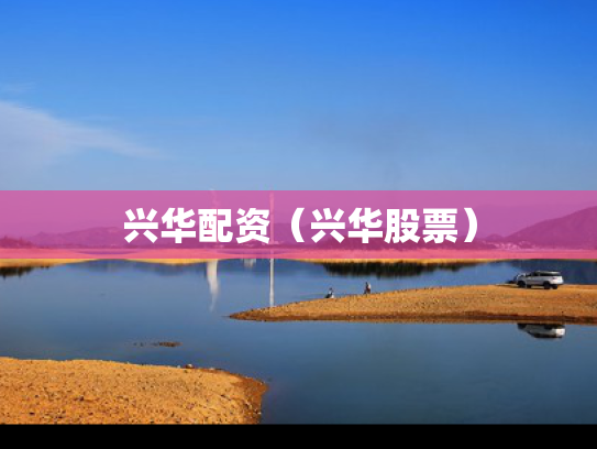 兴华配资（兴华股票）