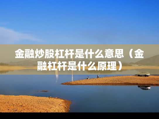 金融炒股杠杆是什么意思（金融杠杆是什么原理）