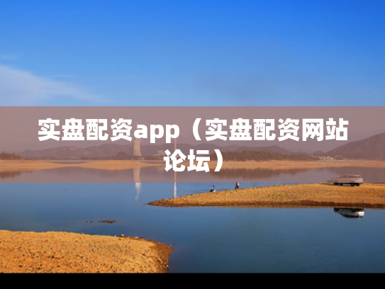 实盘配资app（实盘配资网站论坛）