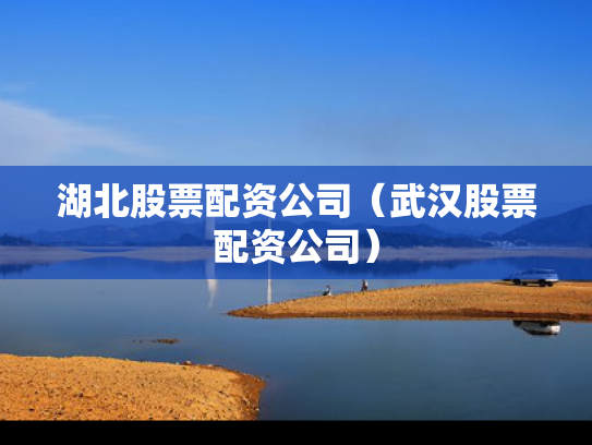 湖北股票配资公司（武汉股票配资公司）