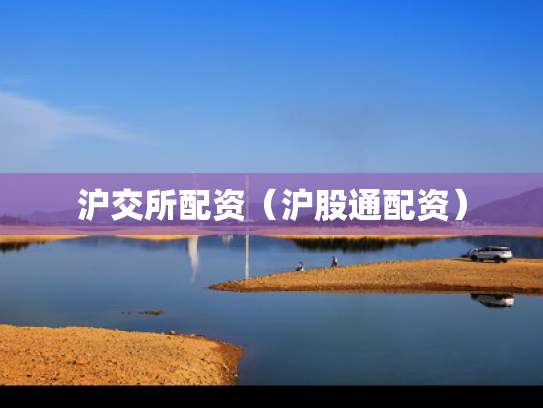 沪交所配资（沪股通配资）