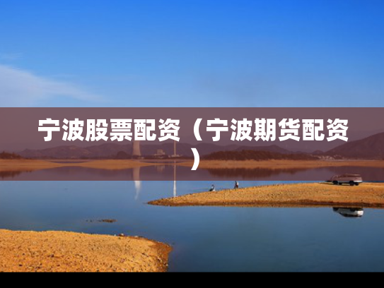 宁波股票配资（宁波期货配资）