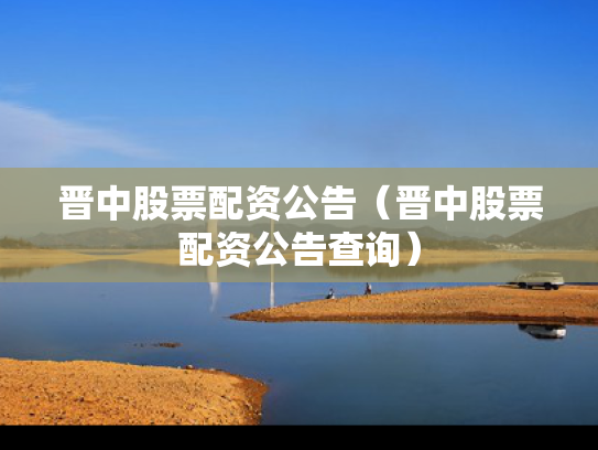 晋中股票配资公告（晋中股票配资公告查询）