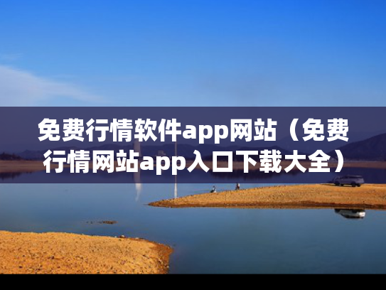 免费行情软件app网站（免费行情网站app入口下载大全）