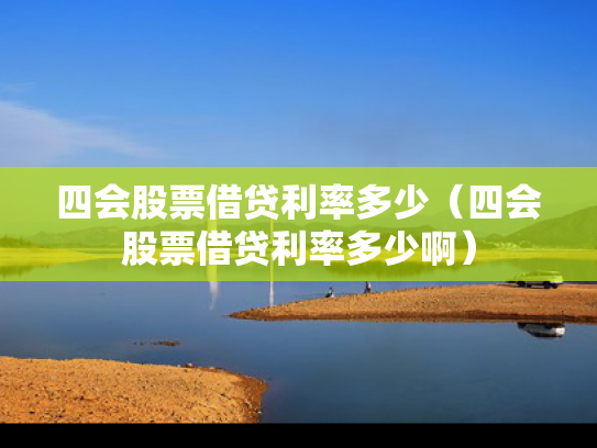 四会股票借贷利率多少（四会股票借贷利率多少啊）