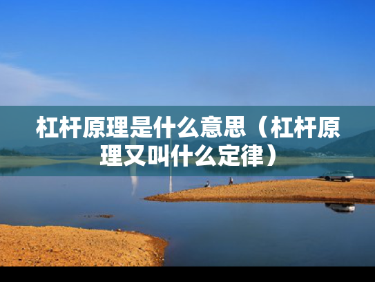 杠杆原理是什么意思（杠杆原理又叫什么定律）