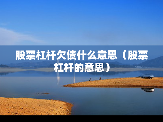 股票杠杆欠债什么意思（股票杠杆的意思）