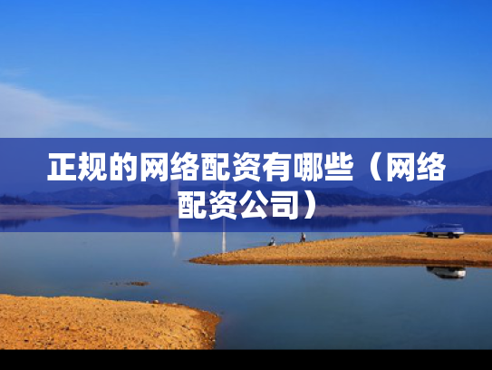 正规的网络配资有哪些（网络配资公司）