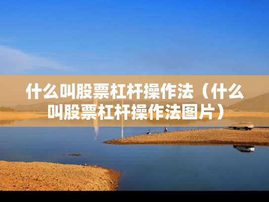 什么叫股票杠杆操作法（什么叫股票杠杆操作法图片）