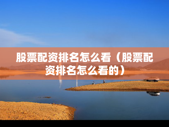 股票配资排名怎么看（股票配资排名怎么看的）