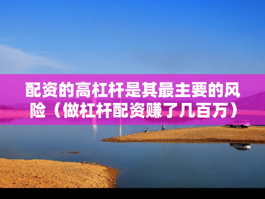 配资的高杠杆是其最主要的风险（做杠杆配资赚了几百万）