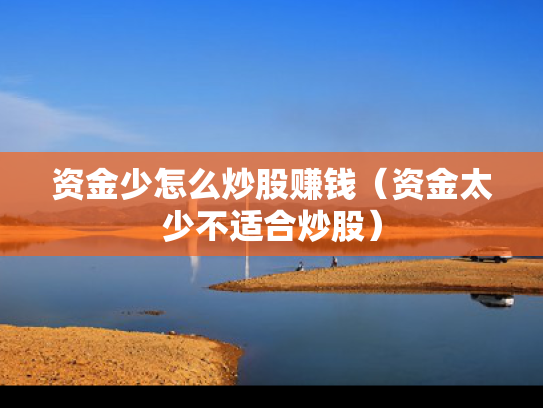 资金少怎么炒股赚钱（资金太少不适合炒股）