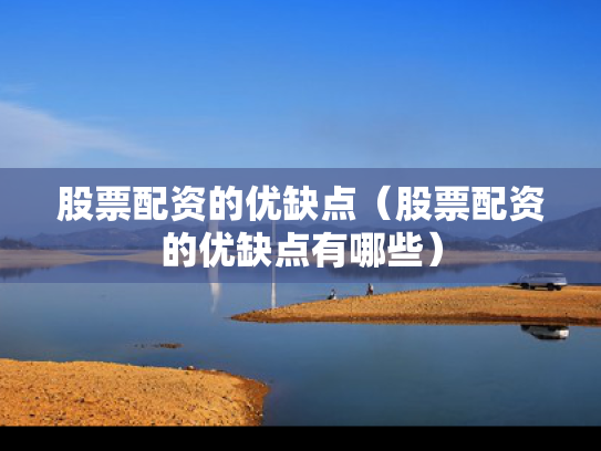 股票配资的优缺点（股票配资的优缺点有哪些）