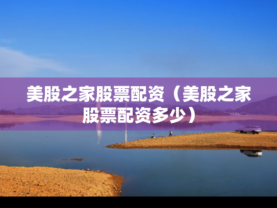 美股之家股票配资（美股之家股票配资多少）