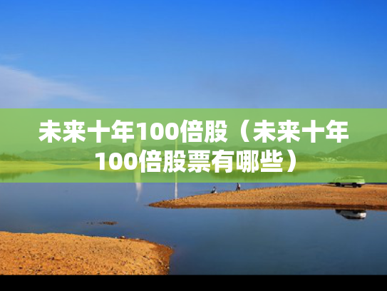 未来十年100倍股（未来十年100倍股票有哪些）