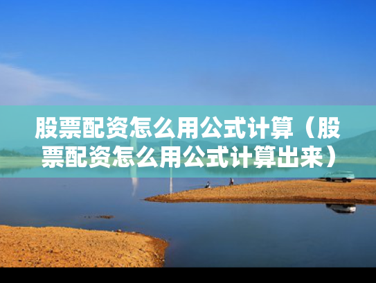 股票配资怎么用公式计算（股票配资怎么用公式计算出来）