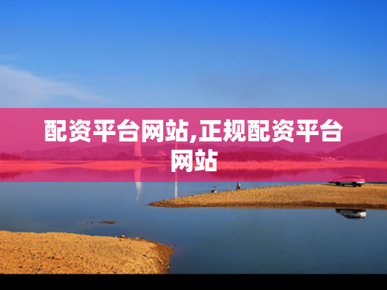 配资平台网站,正规配资平台网站