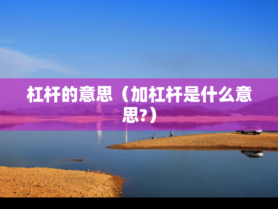 杠杆的意思（加杠杆是什么意思?）
