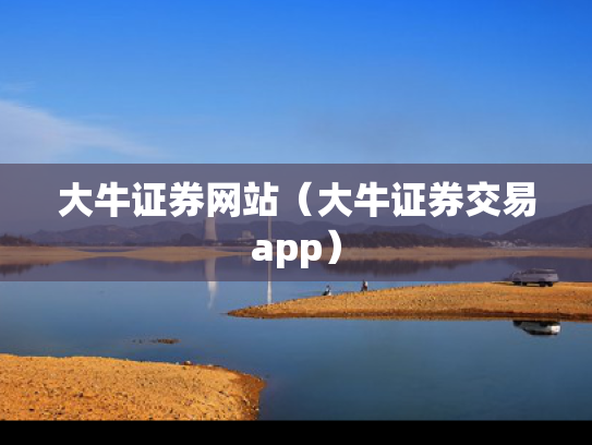 大牛证券网站（大牛证券交易app）