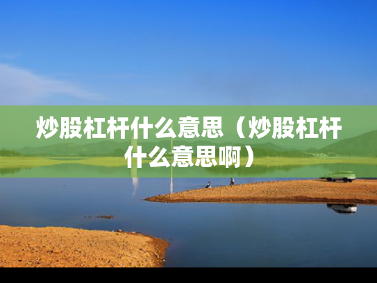 炒股杠杆什么意思（炒股杠杆什么意思啊）