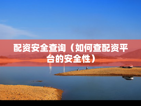 配资安全查询（如何查配资平台的安全性）