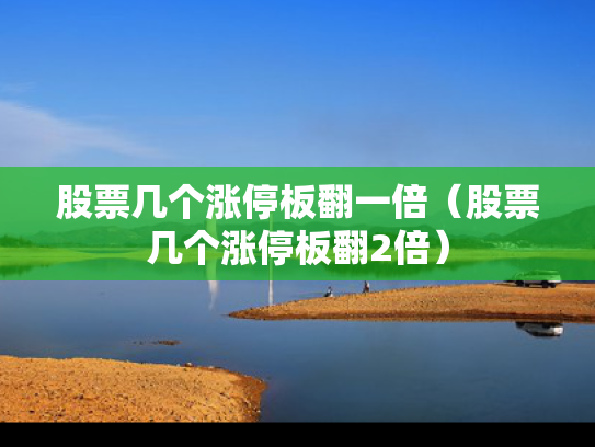 股票几个涨停板翻一倍（股票几个涨停板翻2倍）