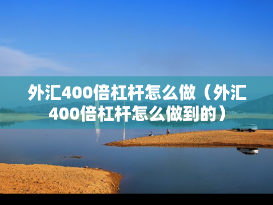 外汇400倍杠杆怎么做（外汇400倍杠杆怎么做到的）