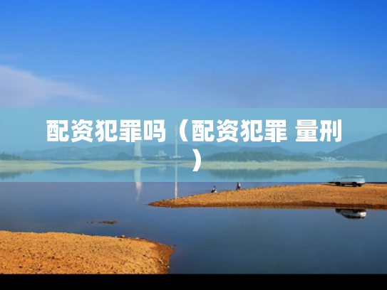 配资犯罪吗（配资犯罪 量刑）
