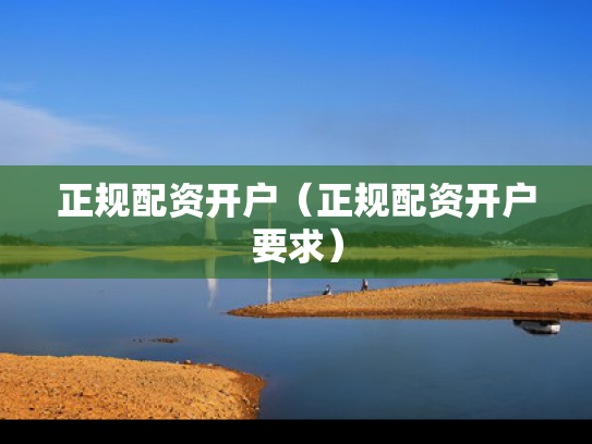 正规配资开户（正规配资开户要求）