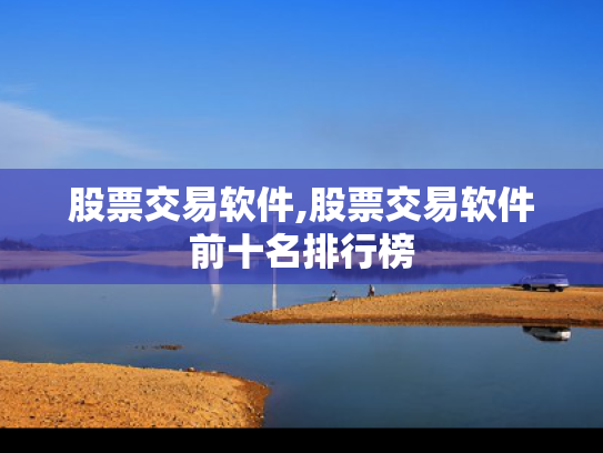 股票交易软件,股票交易软件前十名排行榜