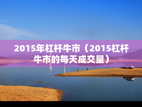 2015年杠杆牛市（2015杠杆牛市的每天成交量）