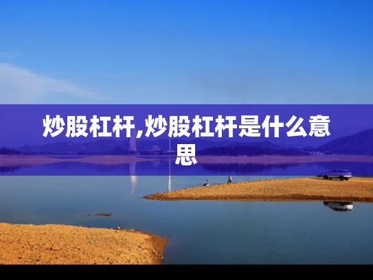 炒股杠杆,炒股杠杆是什么意思