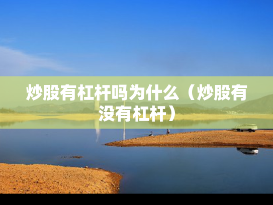 炒股有杠杆吗为什么（炒股有没有杠杆）