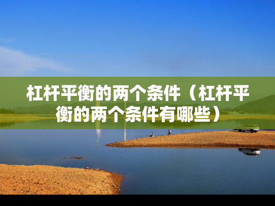 杠杆平衡的两个条件（杠杆平衡的两个条件有哪些）