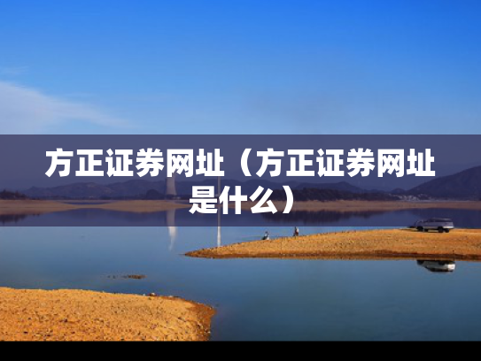 方正证券网址（方正证券网址是什么）