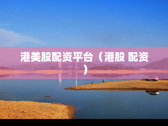 港美股配资平台（港股 配资）