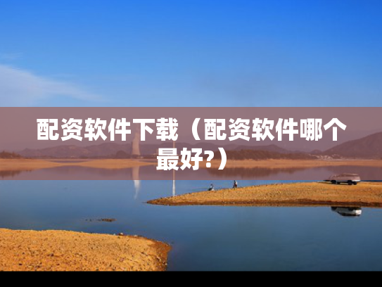 配资软件下载（配资软件哪个最好?）