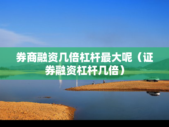 券商融资几倍杠杆最大呢（证券融资杠杆几倍）
