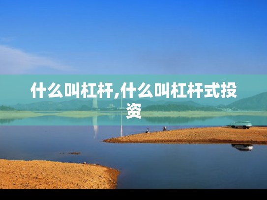 什么叫杠杆,什么叫杠杆式投资
