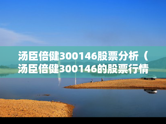 汤臣倍健300146股票分析（汤臣倍健300146的股票行情）