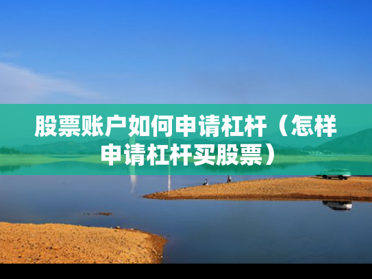 股票账户如何申请杠杆（怎样申请杠杆买股票）