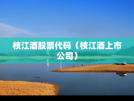 枝江酒股票代码（枝江酒上市公司）